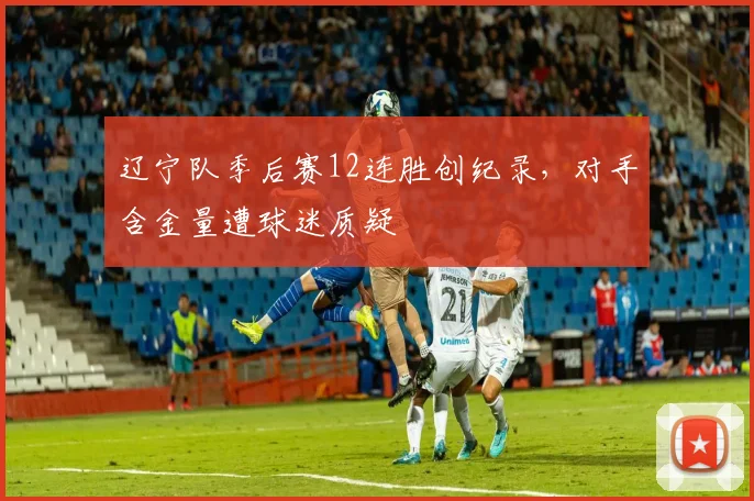 辽宁队季后赛12连胜创纪录，对手含金量遭球迷质疑