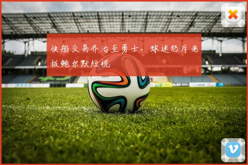 快船交易乔治至勇士，球迷怒斥老板鲍尔默短视